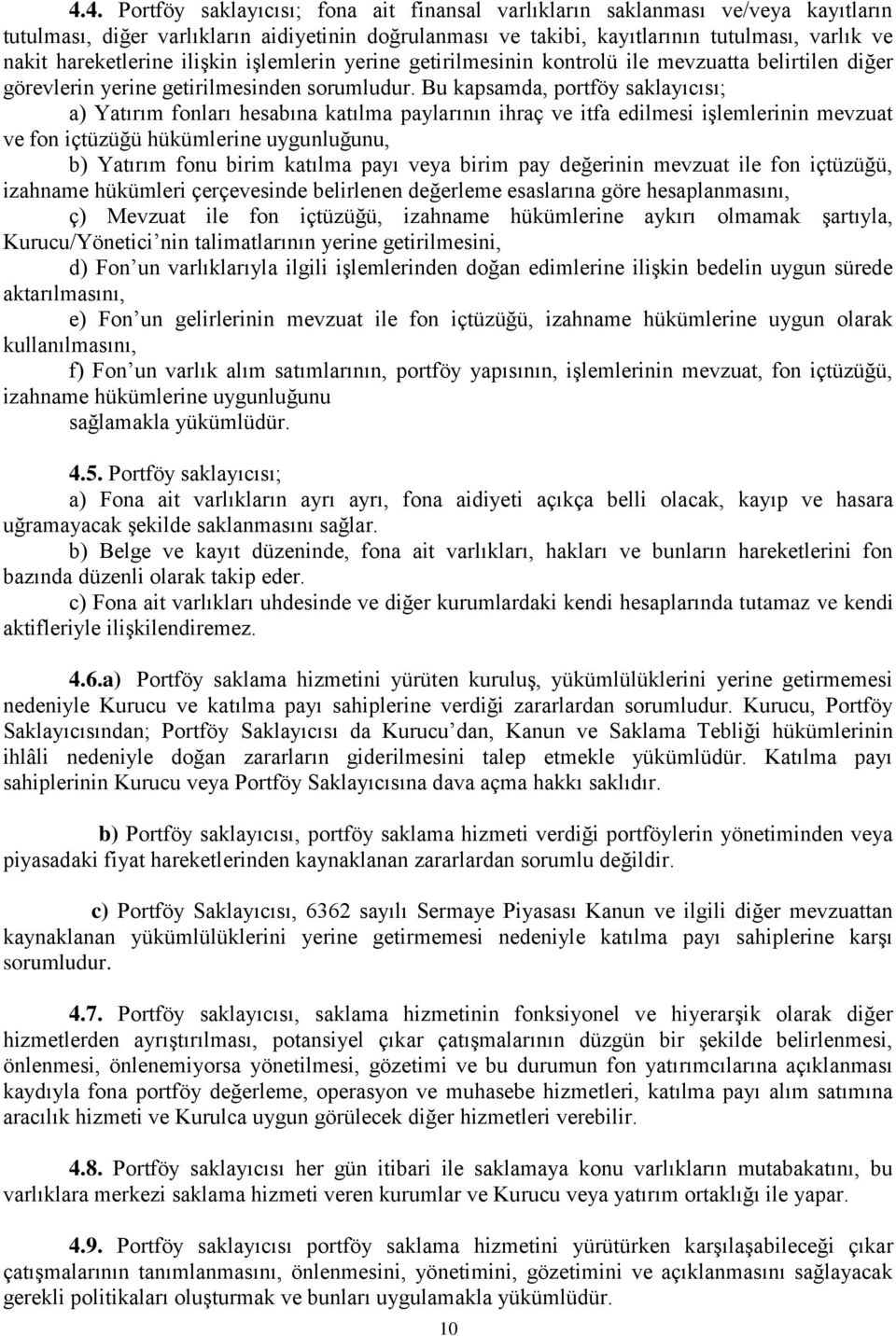 Bu kapsamda, portföy saklayıcısı; a) Yatırım fonları hesabına katılma paylarının ihraç ve itfa edilmesi işlemlerinin mevzuat ve fon içtüzüğü hükümlerine uygunluğunu, b) Yatırım fonu birim katılma