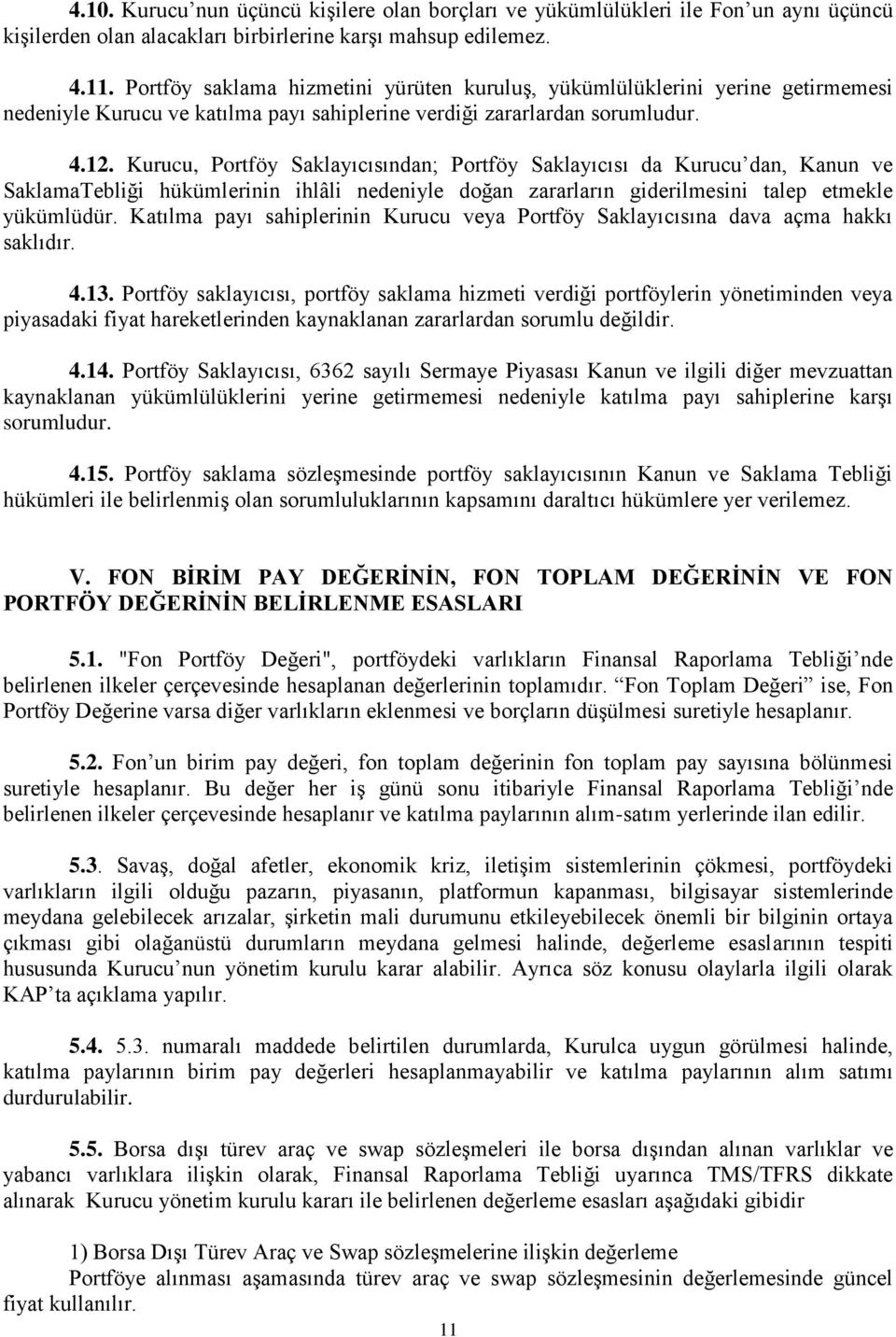 Kurucu, Portföy Saklayıcısından; Portföy Saklayıcısı da Kurucu dan, Kanun ve SaklamaTebliği hükümlerinin ihlâli nedeniyle doğan zararların giderilmesini talep etmekle yükümlüdür.