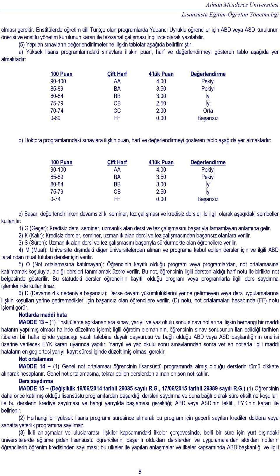 yazılabilir. (5) Yapılan sınavların değerlendirilmelerine ilişkin tablolar aşağıda belirtilmiştir.