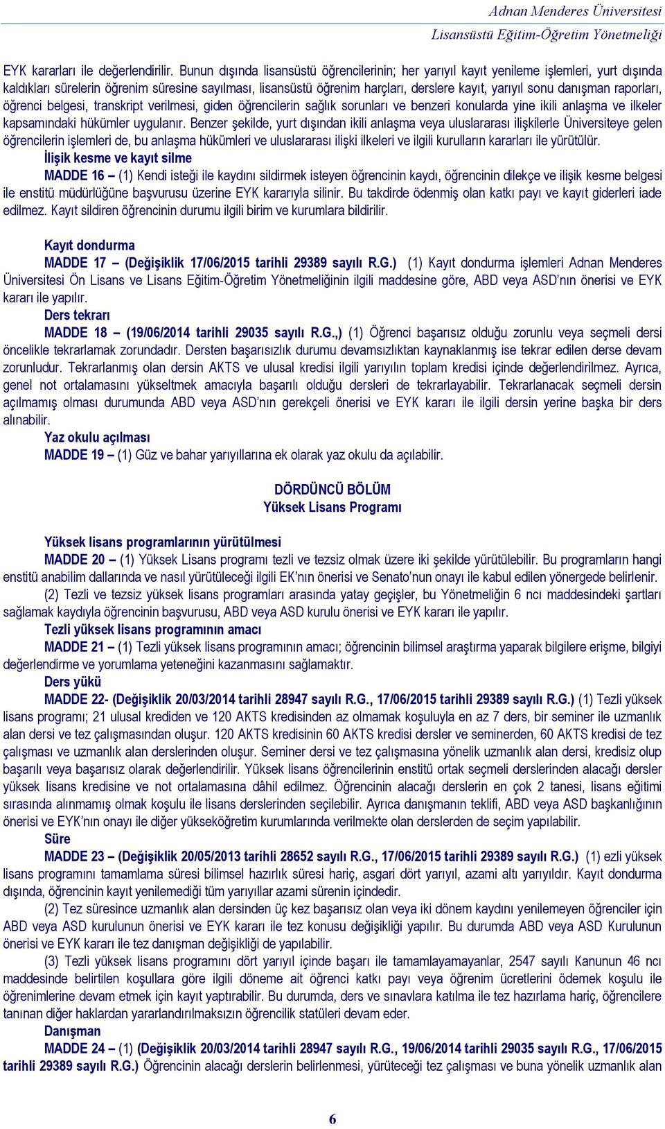 danışman raporları, öğrenci belgesi, transkript verilmesi, giden öğrencilerin sağlık sorunları ve benzeri konularda yine ikili anlaşma ve ilkeler kapsamındaki hükümler uygulanır.