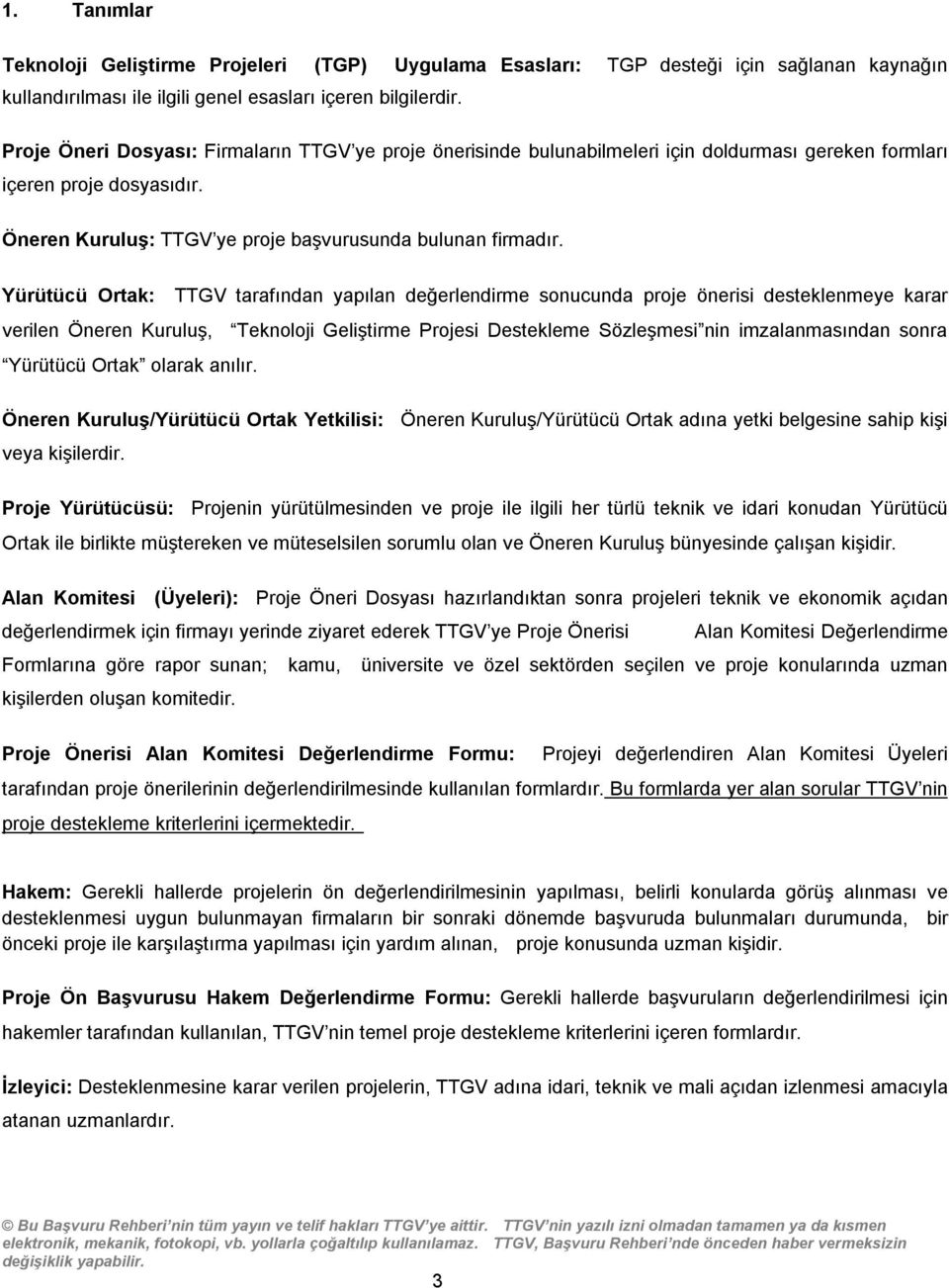 Yürütücü Ortak: TTGV tarafından yapılan değerlendirme sonucunda proje önerisi desteklenmeye karar verilen Öneren Kuruluş, Teknoloji Geliştirme Projesi Destekleme Sözleşmesi nin imzalanmasından sonra