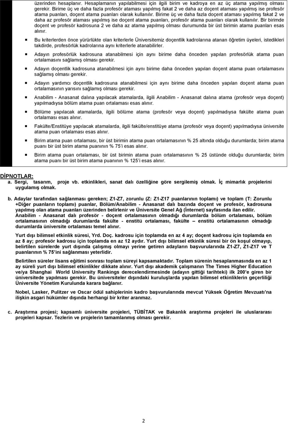 Birime üç ve daha fazla doçent ataması yapılmış fakat 2 ve daha az profesör ataması yapılmış ise doçent atama puanları, profesör atama puanları olarak kullanılır.