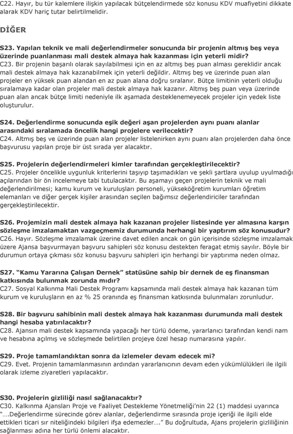 Bir projenin başarılı olarak sayılabilmesi için en az altmış beş puan alması gereklidir ancak mali destek almaya hak kazanabilmek için yeterli değildir.