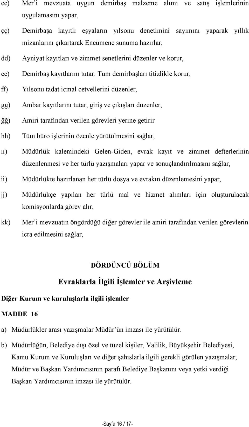 Tüm demirbaşları titizlikle korur, Yılsonu tadat icmal cetvellerini düzenler, Ambar kayıtlarını tutar, giriş ve çıkışları düzenler, Amiri tarafından verilen görevleri yerine getirir Tüm büro