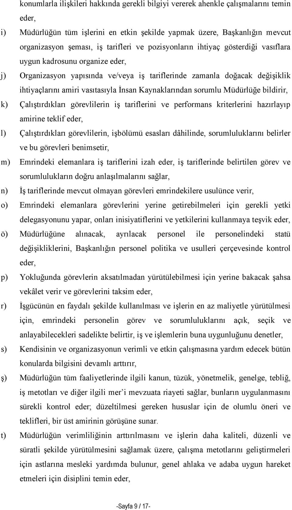 Kaynaklarından sorumlu Müdürlüğe bildirir, k) Çalıştırdıkları görevlilerin iş tariflerini ve performans kriterlerini hazırlayıp amirine teklif eder, l) Çalıştırdıkları görevlilerin, işbölümü esasları