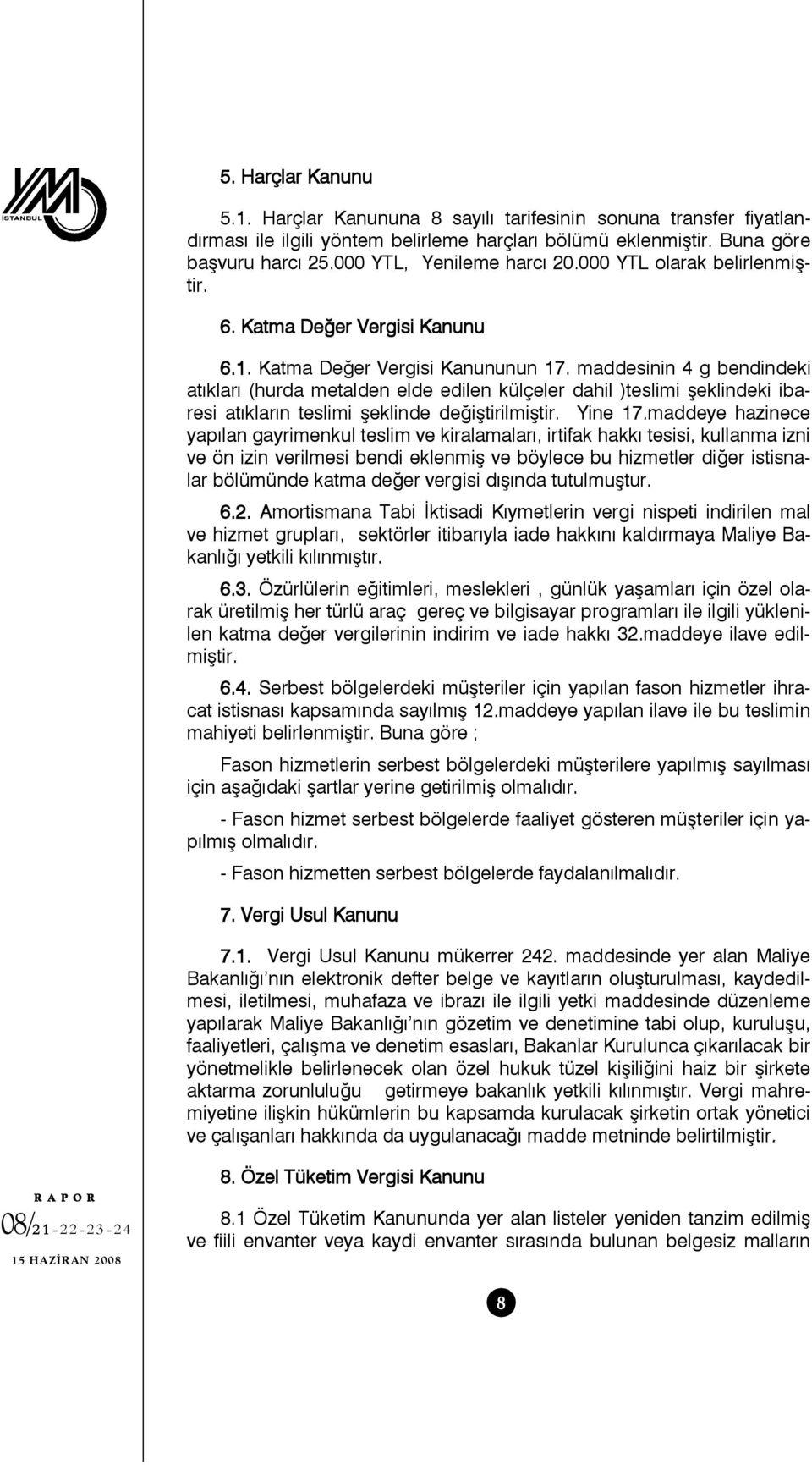 maddesinin 4 g bendindeki atıkları (hurda metalden elde edilen külçeler dahil )teslimi şeklindeki ibaresi atıkların teslimi şeklinde değiştirilmiştir. Yine 17.