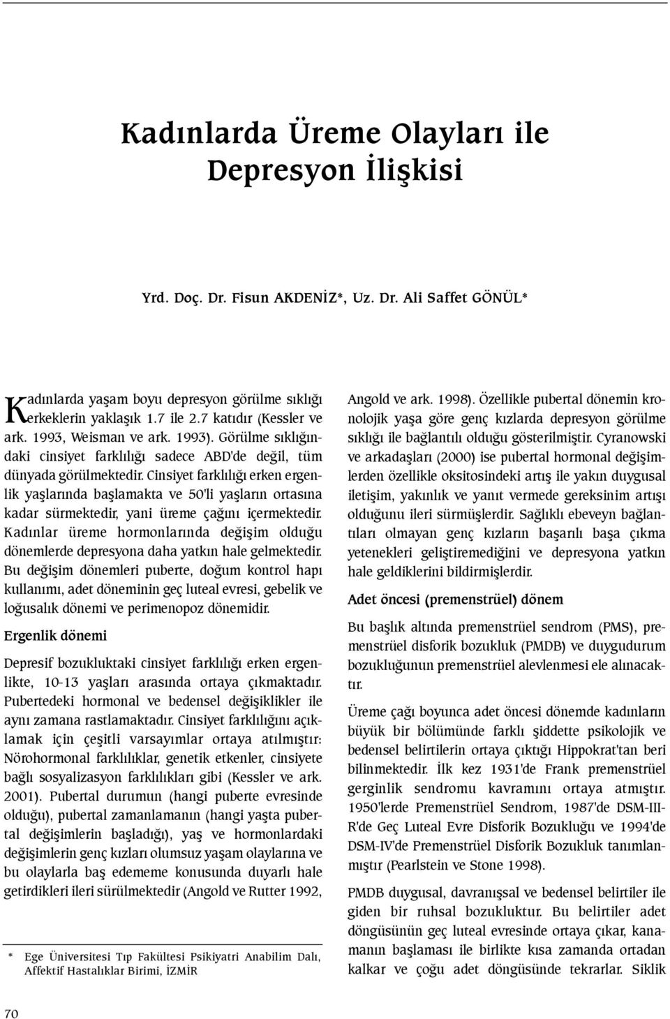 Cinsiyet farklýlýðý erken ergenlik yaþlarýnda baþlamakta ve 50'li yaþlarýn ortasýna kadar sürmektedir, yani üreme çaðýný içermektedir.