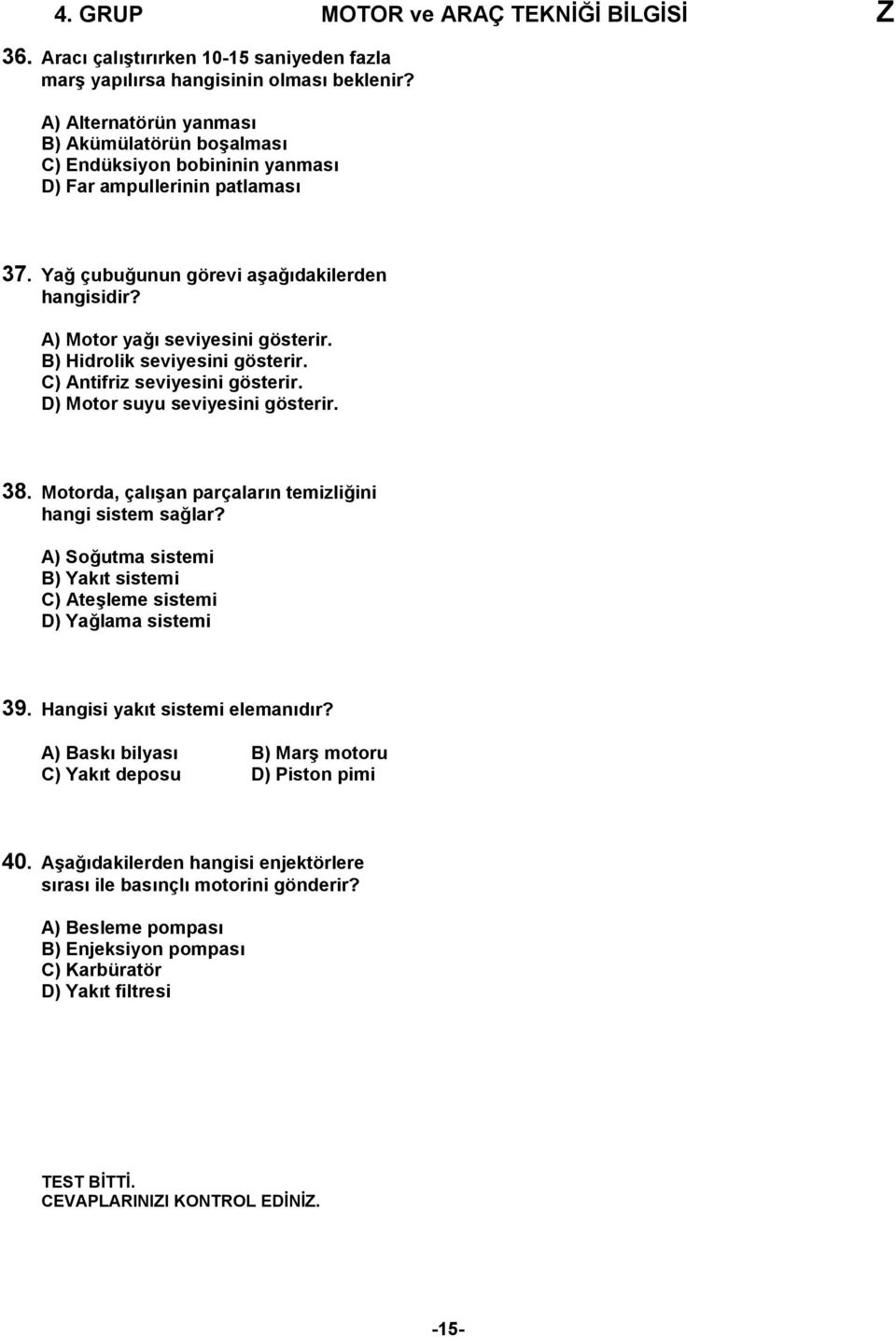 B) Hidrolik seviyesini gösterir. C) Antifriz seviyesini gösterir. D) Motor suyu seviyesini gösterir. 38. Motorda, çalışan parçaların temizliğini hangi sistem sağlar?