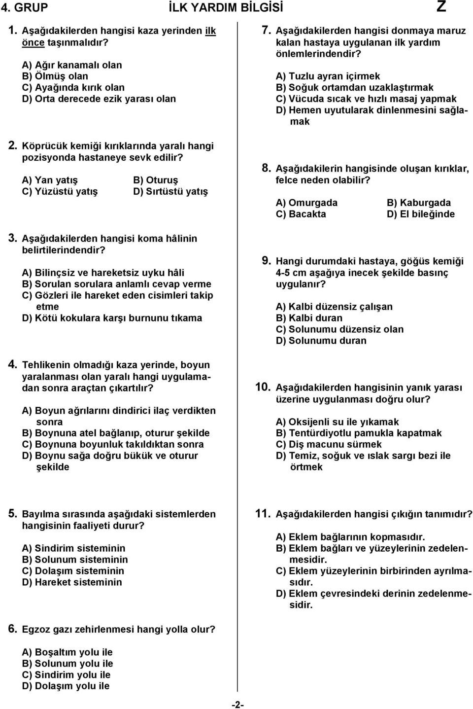 A) Bilinçsiz ve hareketsiz uyku hâli B) Sorulan sorulara anlamlı cevap verme C) Gözleri ile hareket eden cisimleri takip etme D) Kötü kokulara karşı burnunu tıkama 4.