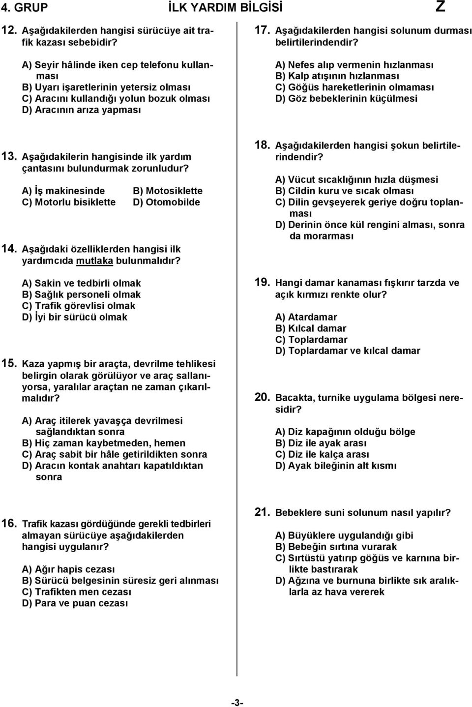 Aşağıdakilerden hangisi solunum durması belirtilerindendir? A) Nefes alıp vermenin hızlanması B) Kalp atışının hızlanması C) Göğüs hareketlerinin olmaması D) Göz bebeklerinin küçülmesi 13.