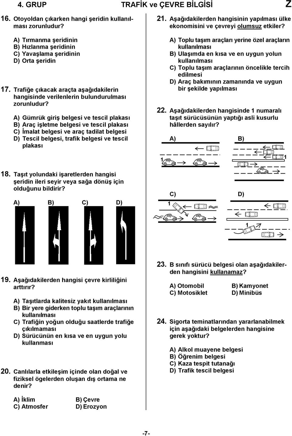 A) Gümrük giriş belgesi ve tescil plakası B) Araç işletme belgesi ve tescil plakası C) İmalat belgesi ve araç tadilat belgesi D) Tescil belgesi, trafik belgesi ve tescil plakası 21.