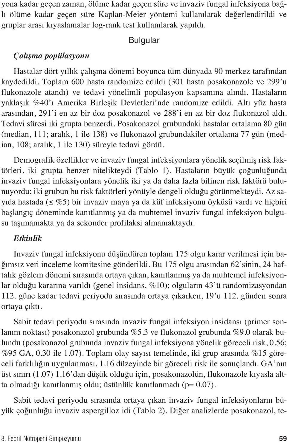 Toplam 600 hasta randomize edildi (301 hasta posakonazole ve 299 u flukonazole atand ) ve tedavi yönelimli popülasyon kapsam na al nd.