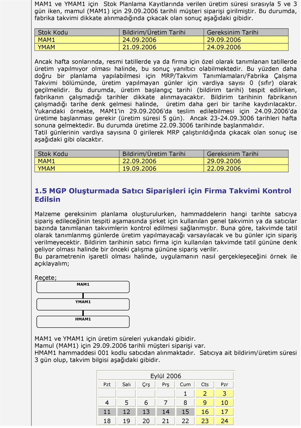 2006 29.09.2006 YMAM 21.09.2006 24.09.2006 Ancak hafta sonlarında, resmi tatillerde ya da firma için özel olarak tanımlanan tatillerde üretim yapılmıyor olması halinde, bu sonuç yanıltıcı olabilmektedir.