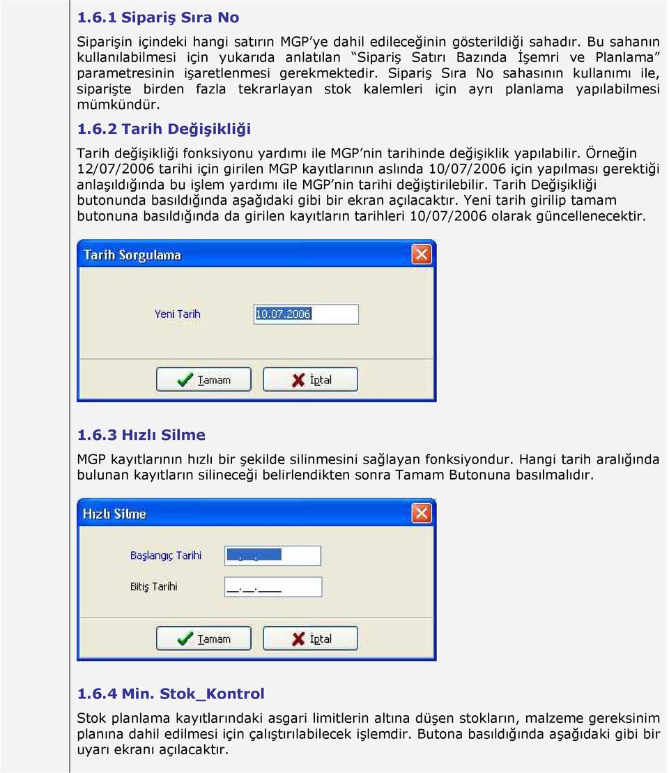 Sipariş Sıra No sahasının kullanımı ile, siparişte birden fazla tekrarlayan stok kalemleri için ayrı planlama yapılabilmesi mümkündür. 1.6.