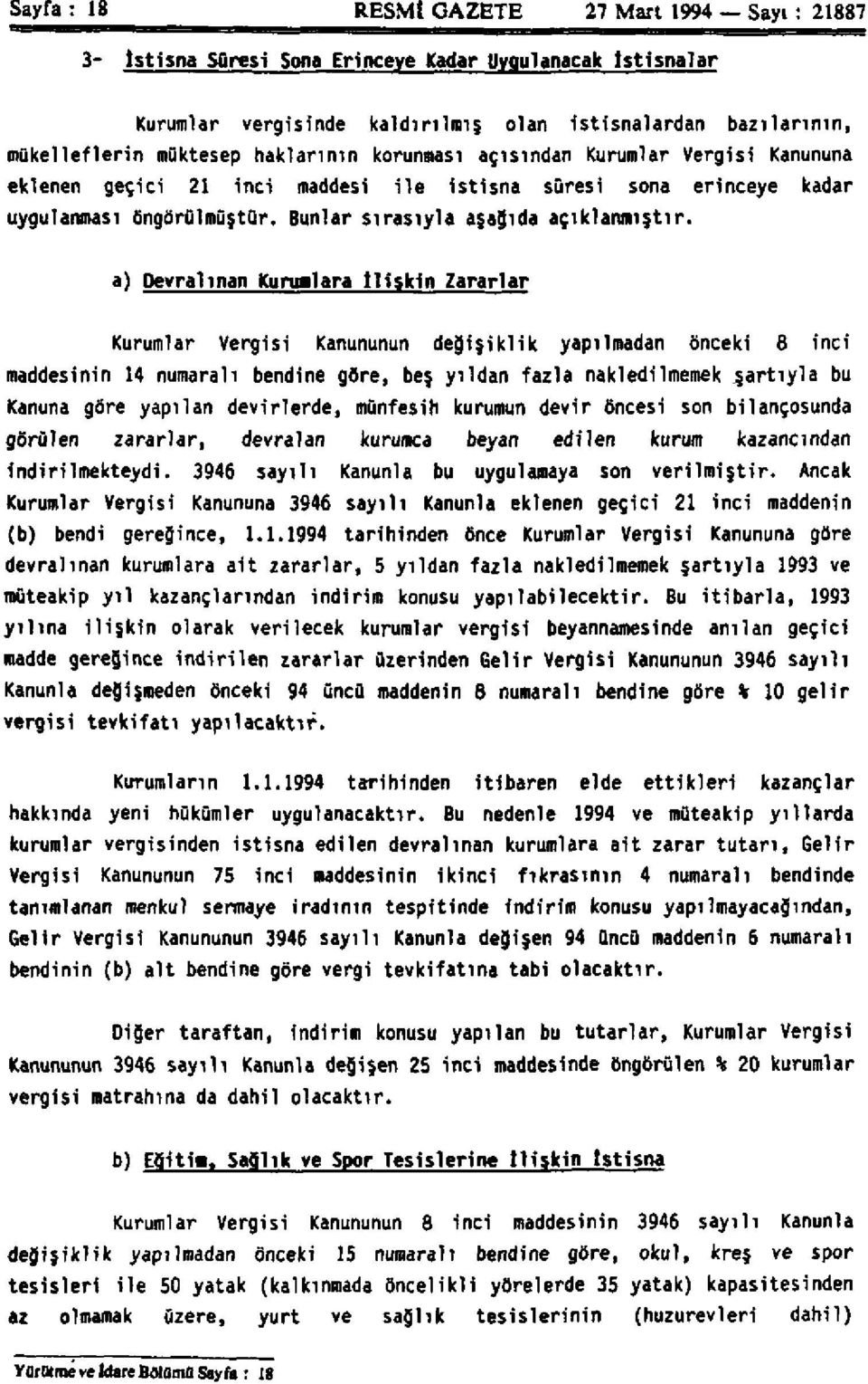 a) Devralınan Kurumlara İlişkin Zararlar Kurumlar Vergisi Kanununun değişiklik yapılmadan önceki 8 inci maddesinin 14 numaralı bendine göre, beş yıldan fazla nakledilmemek şartıyla bu Kanuna göre