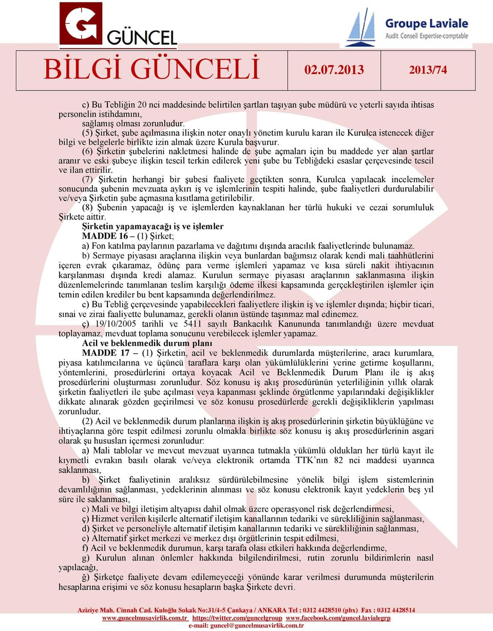 (6) Şirketin şubelerini nakletmesi halinde de şube açmaları için bu maddede yer alan şartlar aranır ve eski şubeye ilişkin tescil terkin edilerek yeni şube bu Tebliğdeki esaslar çerçevesinde tescil