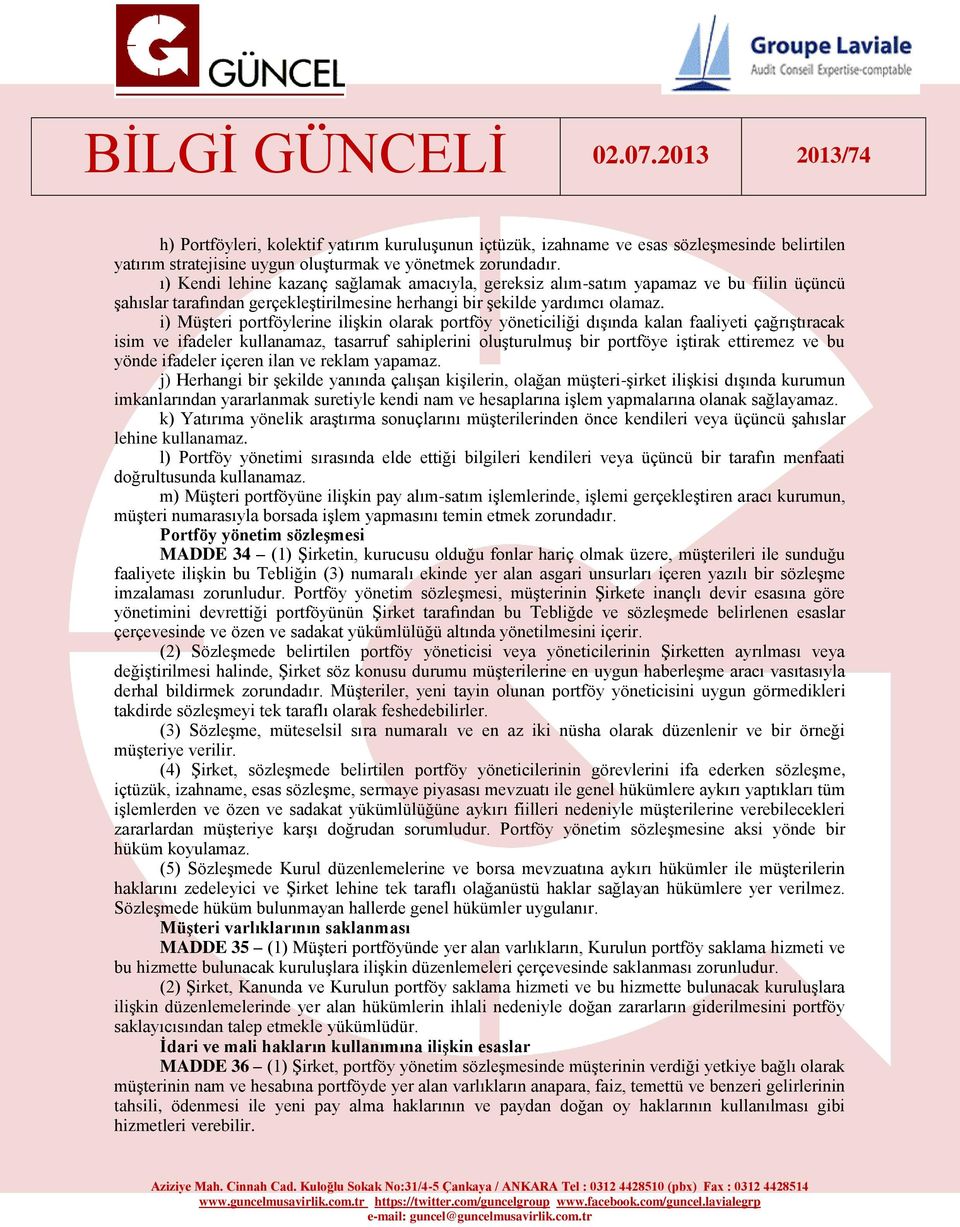 i) Müşteri portföylerine ilişkin olarak portföy yöneticiliği dışında kalan faaliyeti çağrıştıracak isim ve ifadeler kullanamaz, tasarruf sahiplerini oluşturulmuş bir portföye iştirak ettiremez ve bu