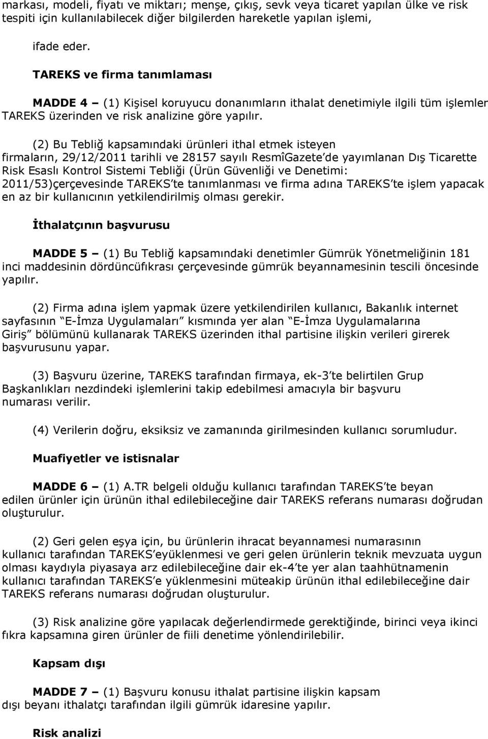 (2) Bu Tebliğ kapsamındaki ürünleri ithal etmek isteyen firmaların, 29/12/2011 tarihli ve 28157 sayılı ResmîGazete de yayımlanan Dış Ticarette Risk Esaslı Kontrol Sistemi Tebliği (Ürün Güvenliği ve