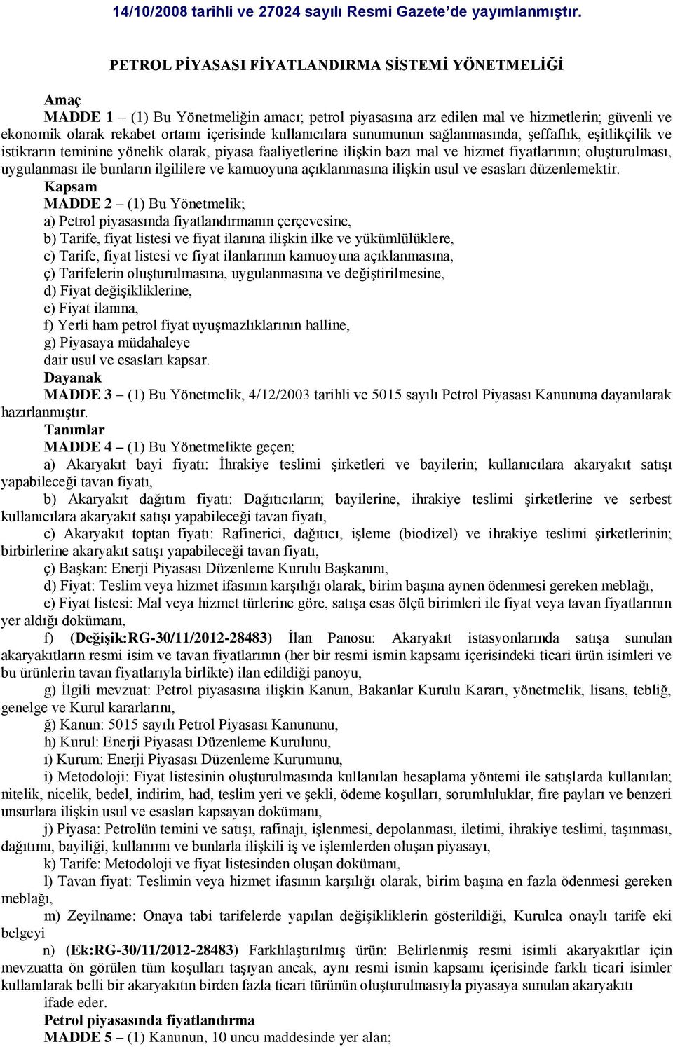 kullanıcılara sunumunun sağlanmasında, şeffaflık, eşitlikçilik ve istikrarın teminine yönelik olarak, piyasa faaliyetlerine ilişkin bazı mal ve hizmet fiyatlarının; oluşturulması, uygulanması ile