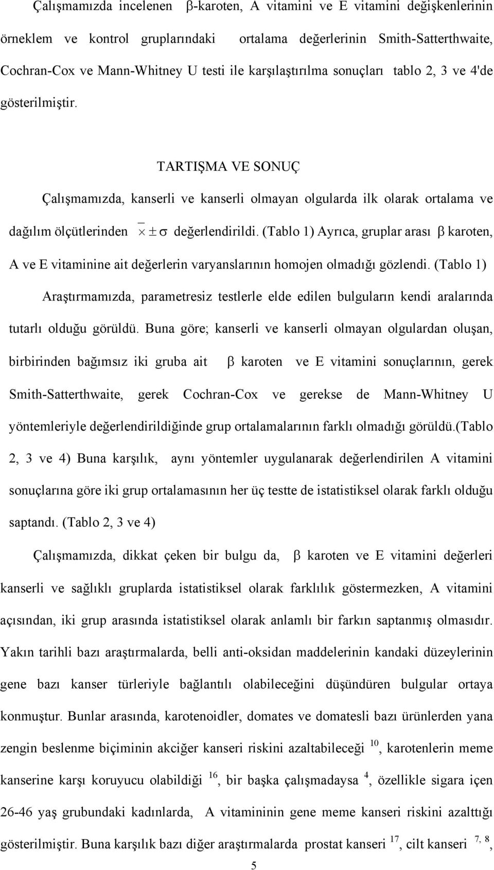 (Tablo 1) Ayrıca, gruplar arası β karoten, A ve E vitaminine ait değerlerin varyanslarının homojen olmadığı gözlendi.