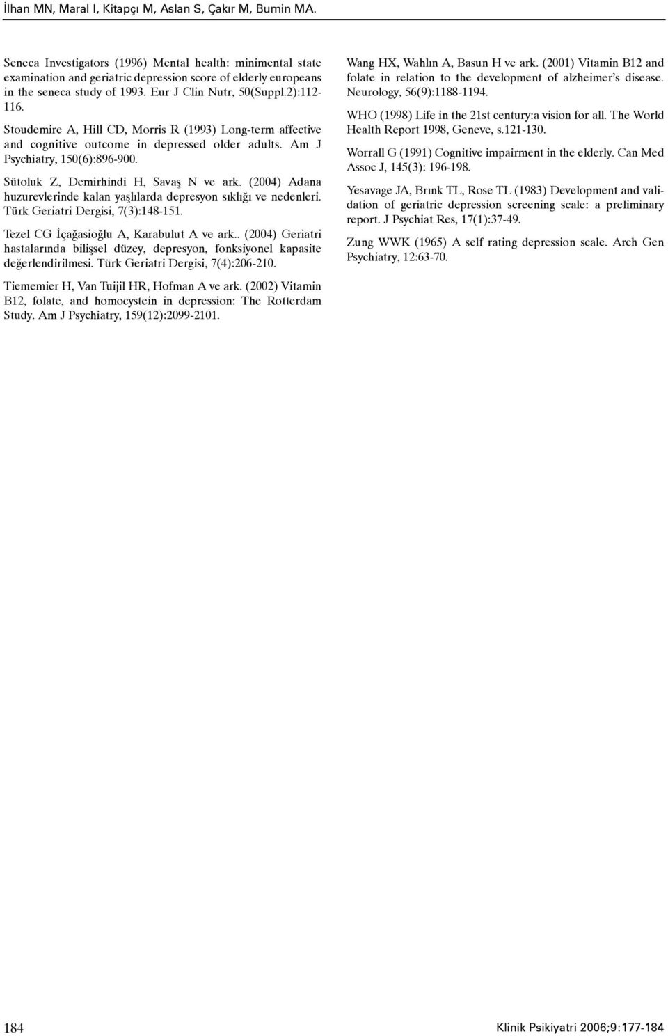 Stoudemire A, Hill CD, Morris R (1993) Long-term affective and cognitive outcome in depressed older adults. Am J Psychiatry, 150(6):896-900. Sütoluk Z, Demirhindi H, Savaþ N ve ark.