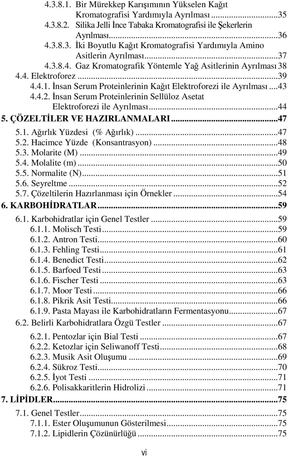 İnsan Serum Proteinlerinin Sellüloz Asetat Elektroforezi ile Ayrılması... 44 5. ÇÖZELTİLER VE HAZIRLANMALARI... 47 5.1. Ağırlık Yüzdesi (% Ağırlık)... 47 5.2. Hacimce Yüzde (Konsantrasyon)... 48 5.3.