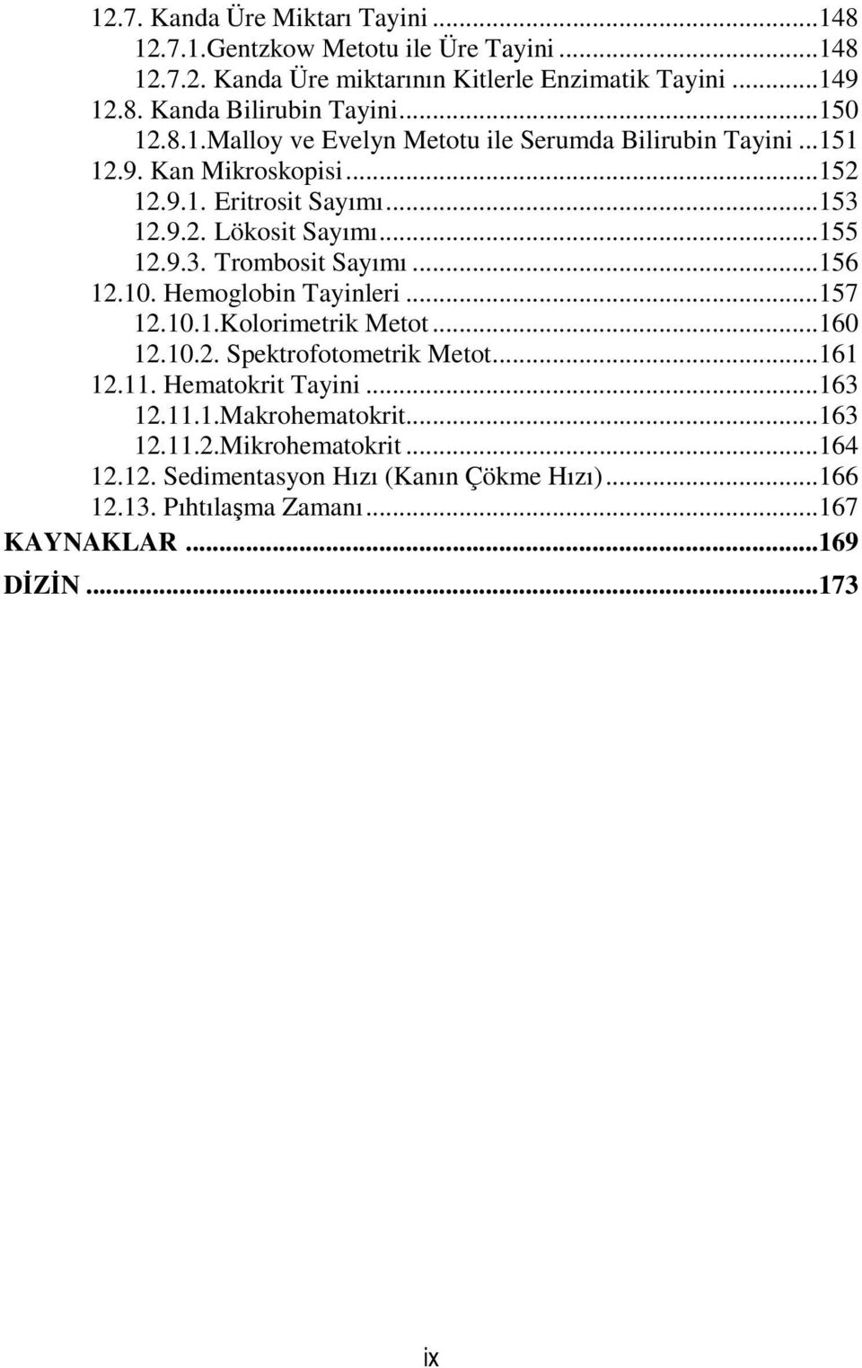 .. 156 12.10. Hemoglobin Tayinleri... 157 12.10.1.Kolorimetrik Metot... 160 12.10.2. Spektrofotometrik Metot... 161 12.11. Hematokrit Tayini... 163 12.11.1.Makrohematokrit.