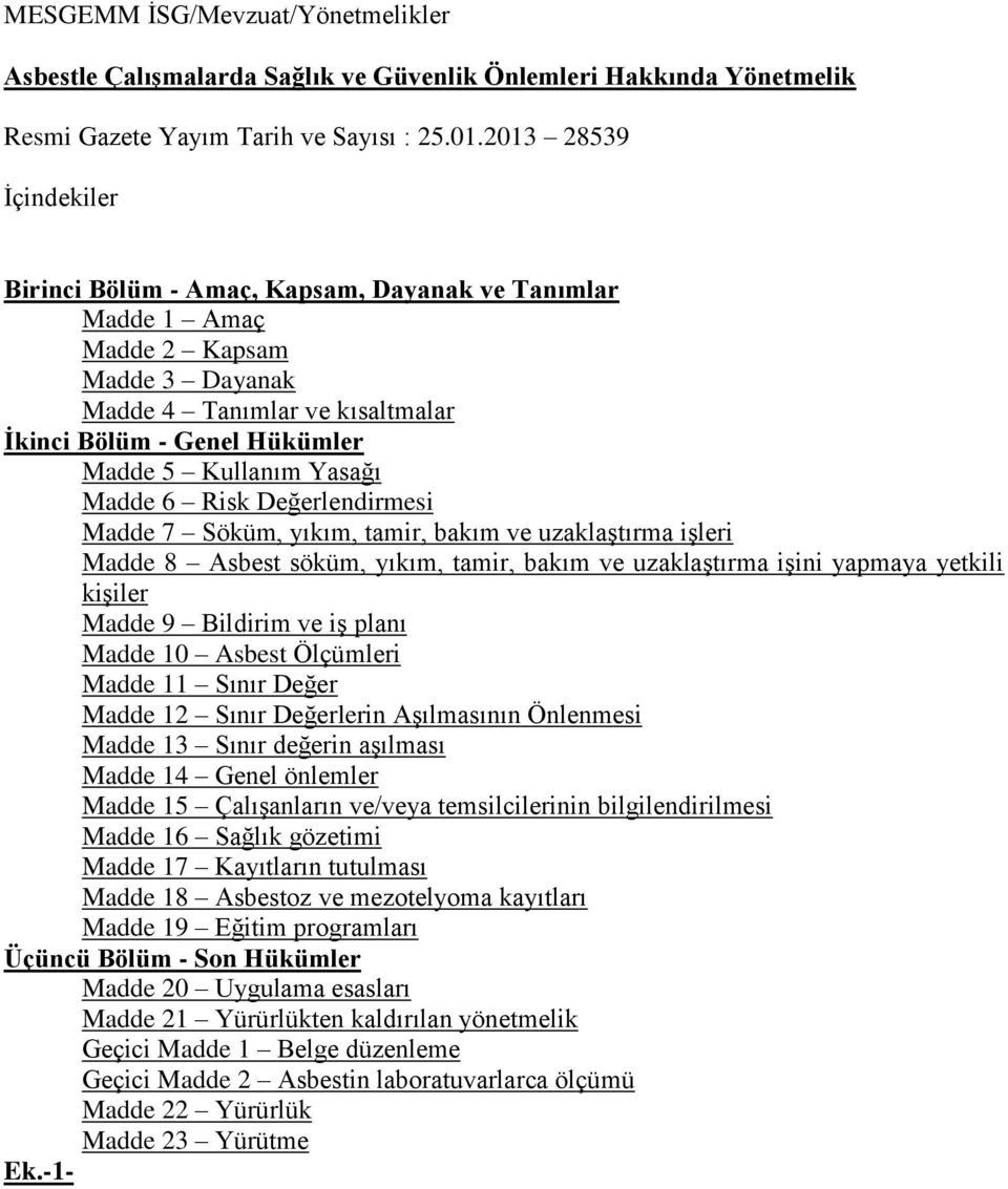 Yasağı Madde 6 Risk Değerlendirmesi Madde 7 Söküm, yıkım, tamir, bakım ve uzaklaştırma işleri Madde 8 Asbest söküm, yıkım, tamir, bakım ve uzaklaştırma işini yapmaya yetkili kişiler Madde 9 Bildirim