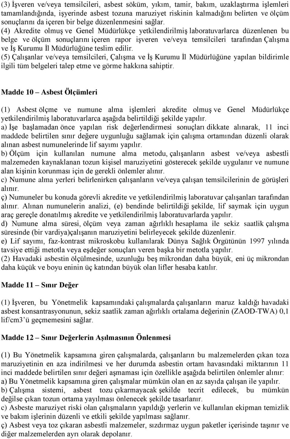 (4) Akredite olmuş ve Genel Müdürlükçe yetkilendirilmiş laboratuvarlarca düzenlenen bu belge ve ölçüm sonuçlarını içeren rapor işveren ve/veya temsilcileri tarafından Çalışma ve İş Kurumu İl