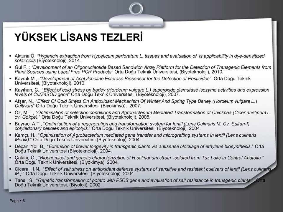 (Biyoteknoloji), 2010. Kavruk M.,: Development of Acetylcholine Esterase Biosensor for the Detection of Pesticides Orta Doğu Teknik Üniversitesi, (Biyoteknoloji), 2010. Kayıhan, C.