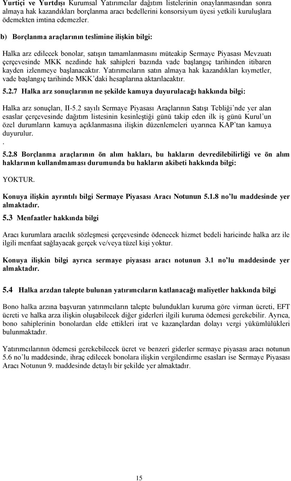 b) Borçlanma araçlarının teslimine ilişkin bilgi: Halka arz edilecek bonolar, satışın tamamlanmasını müteakip Sermaye Piyasası Mevzuatı çerçevesinde MKK nezdinde hak sahipleri bazında vade başlangıç