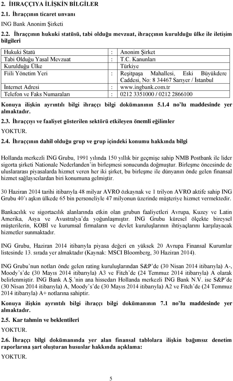 tr Telefon ve Faks Numaraları : 0212 3351000 / 0212 2866100 Konuya ilişkin ayrıntılı bilgi ihraççı bilgi dokümanının 5.1.4 no lu maddesinde yer 2.3. İhraççıyı ve faaliyet gösterilen sektörü etkileyen önemli eğilimler 2.