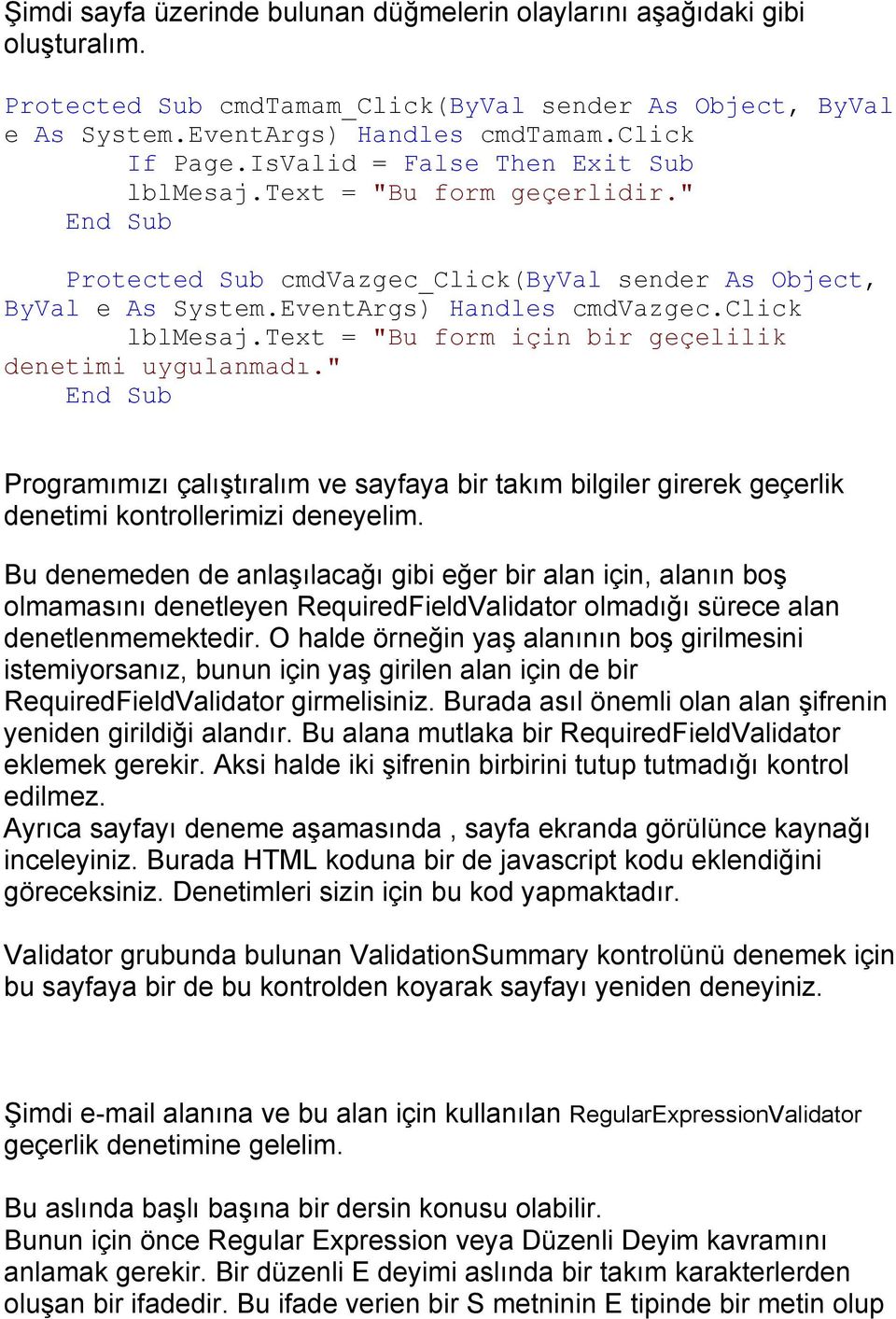 text = "Bu form için bir geçelilik denetimi uygulanmadı." Programımızı çalıştıralım ve sayfaya bir takım bilgiler girerek geçerlik denetimi kontrollerimizi deneyelim.