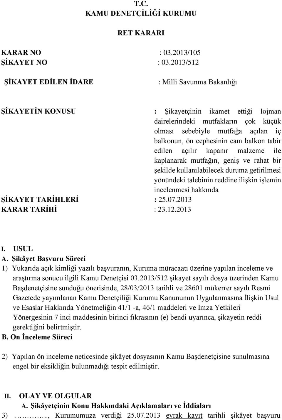 cephesinin cam balkon tabir edilen açılır kapanır malzeme ile kaplanarak mutfağın, geniş ve rahat bir şekilde kullanılabilecek duruma getirilmesi yönündeki talebinin reddine ilişkin işlemin