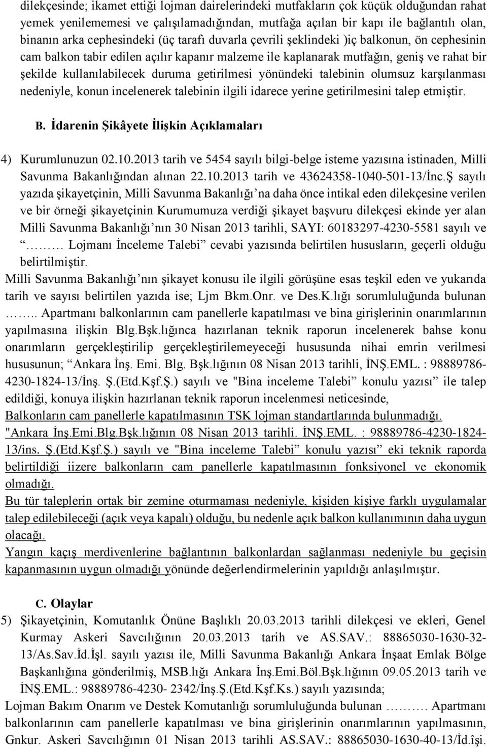 duruma getirilmesi yönündeki talebinin olumsuz karşılanması nedeniyle, konun incelenerek talebinin ilgili idarece yerine getirilmesini talep etmiştir. B.