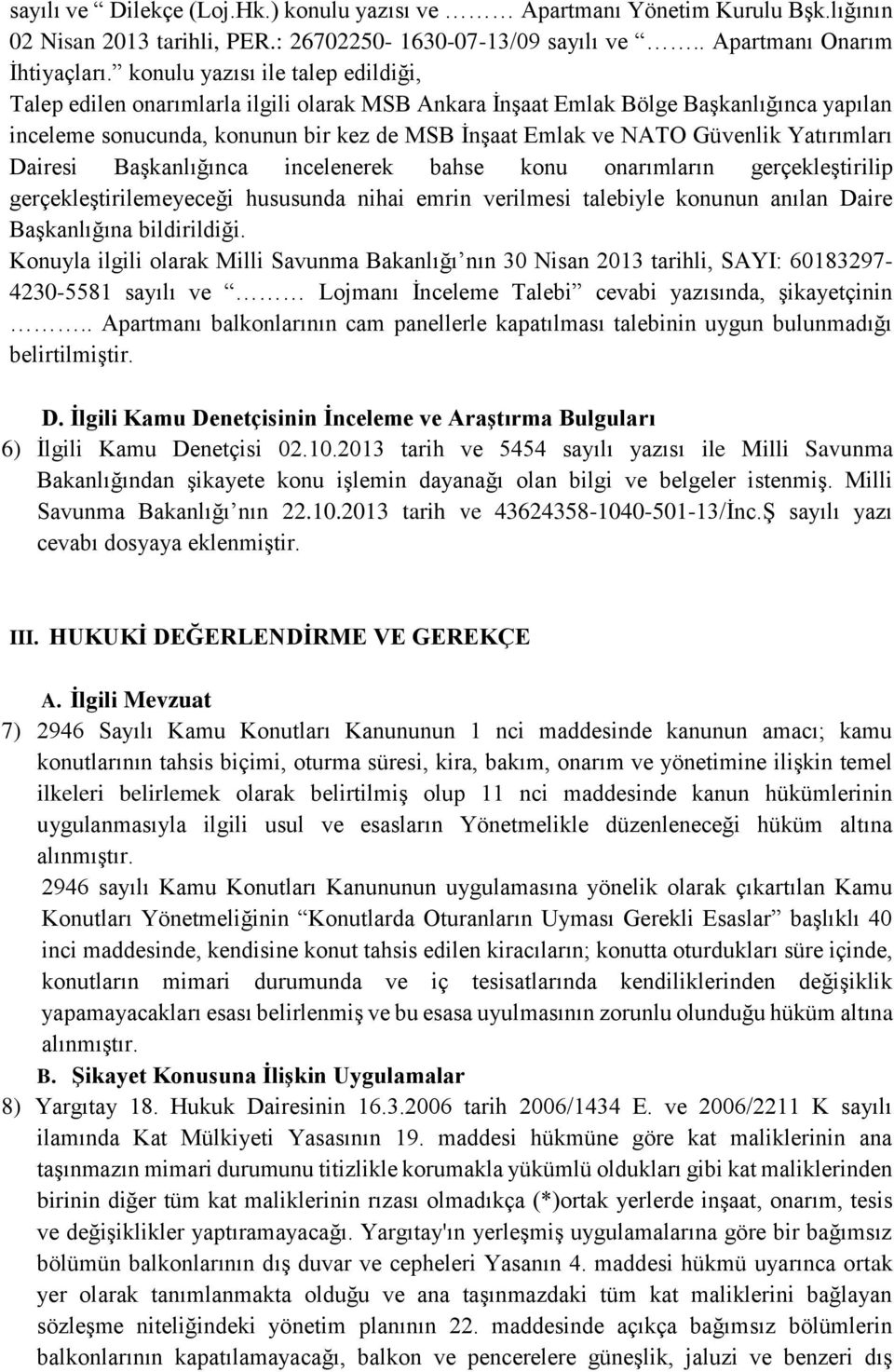 Yatırımları Dairesi Başkanlığınca incelenerek bahse konu onarımların gerçekleştirilip gerçekleştirilemeyeceği hususunda nihai emrin verilmesi talebiyle konunun anılan Daire Başkanlığına bildirildiği.