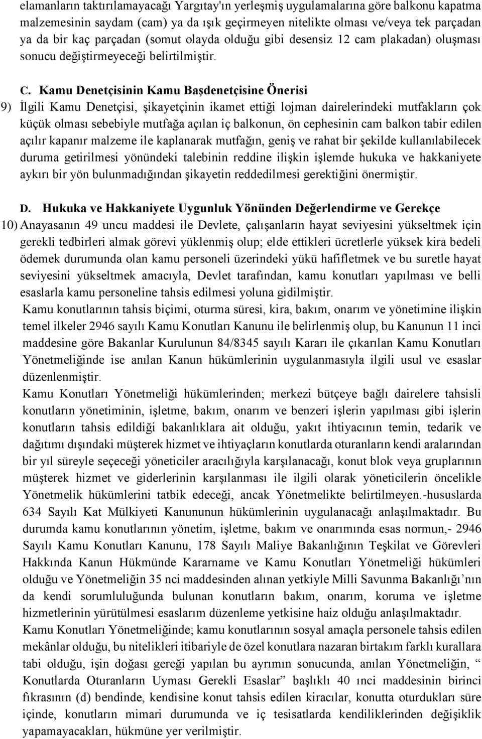 Kamu Denetçisinin Kamu Başdenetçisine Önerisi 9) İlgili Kamu Denetçisi, şikayetçinin ikamet ettiği lojman dairelerindeki mutfakların çok küçük olması sebebiyle mutfağa açılan iç balkonun, ön