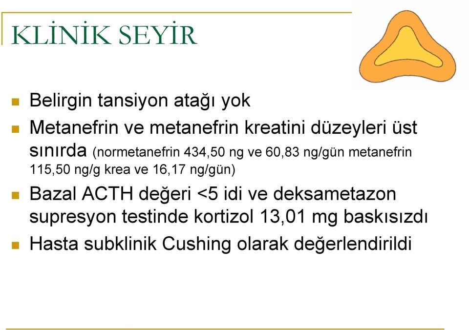 115,50 ng/g krea ve 16,17 ng/gün) Bazal ACTH değeri <5 idi ve deksametazon