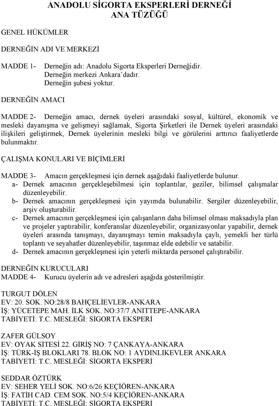 DERNEĞİN AMACI MADDE 2- Derneğin amacı, dernek üyeleri arasındaki sosyal, kültürel, ekonomik ve mesleki dayanışma ve gelişmeyi sağlamak, Sigorta Şirketleri ile Dernek üyeleri arasındaki ilişkileri