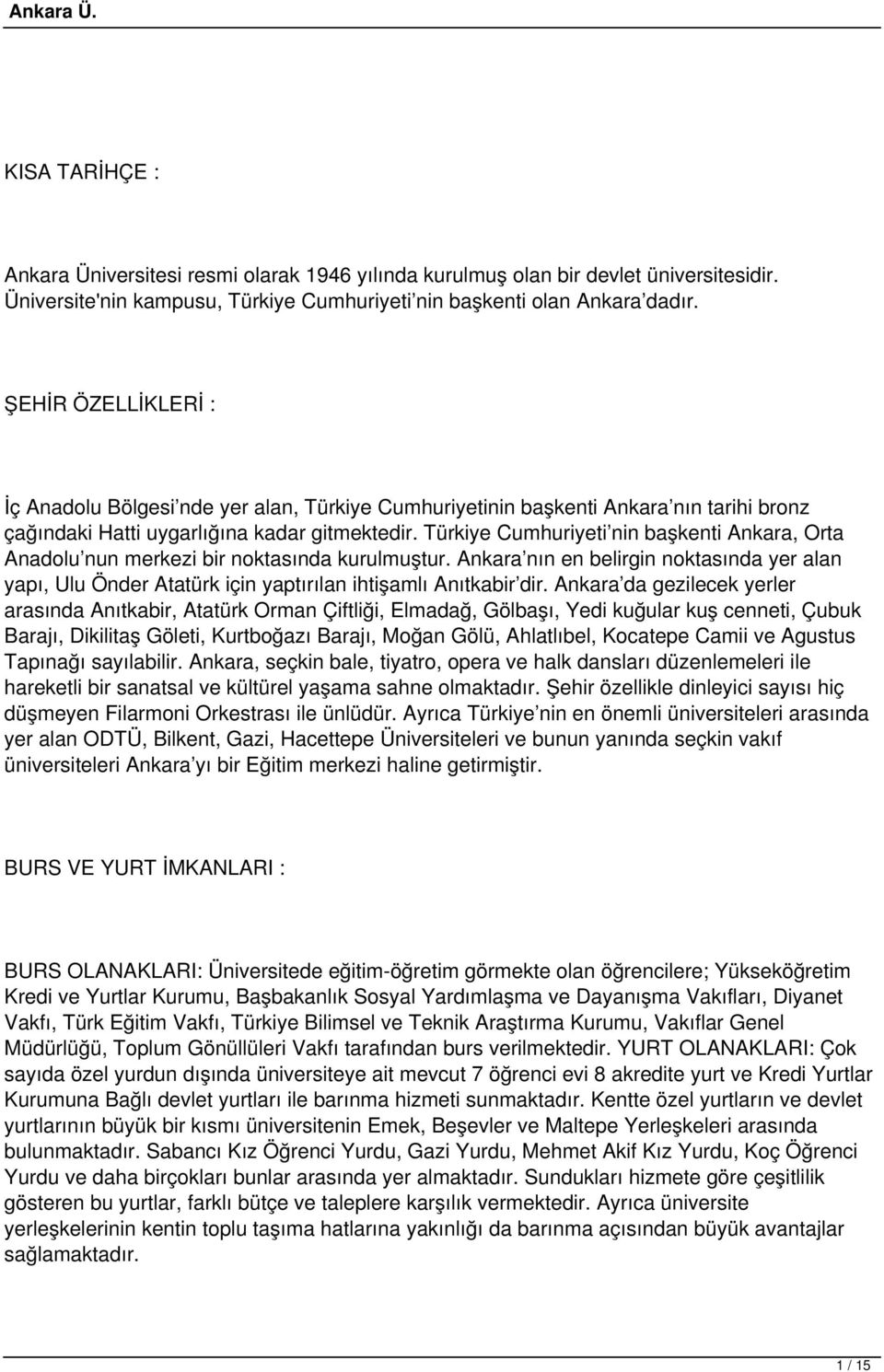 Türkiye Cumhuriyeti nin başkenti Ankara, Orta Anadolu nun merkezi bir noktasında kurulmuştur.