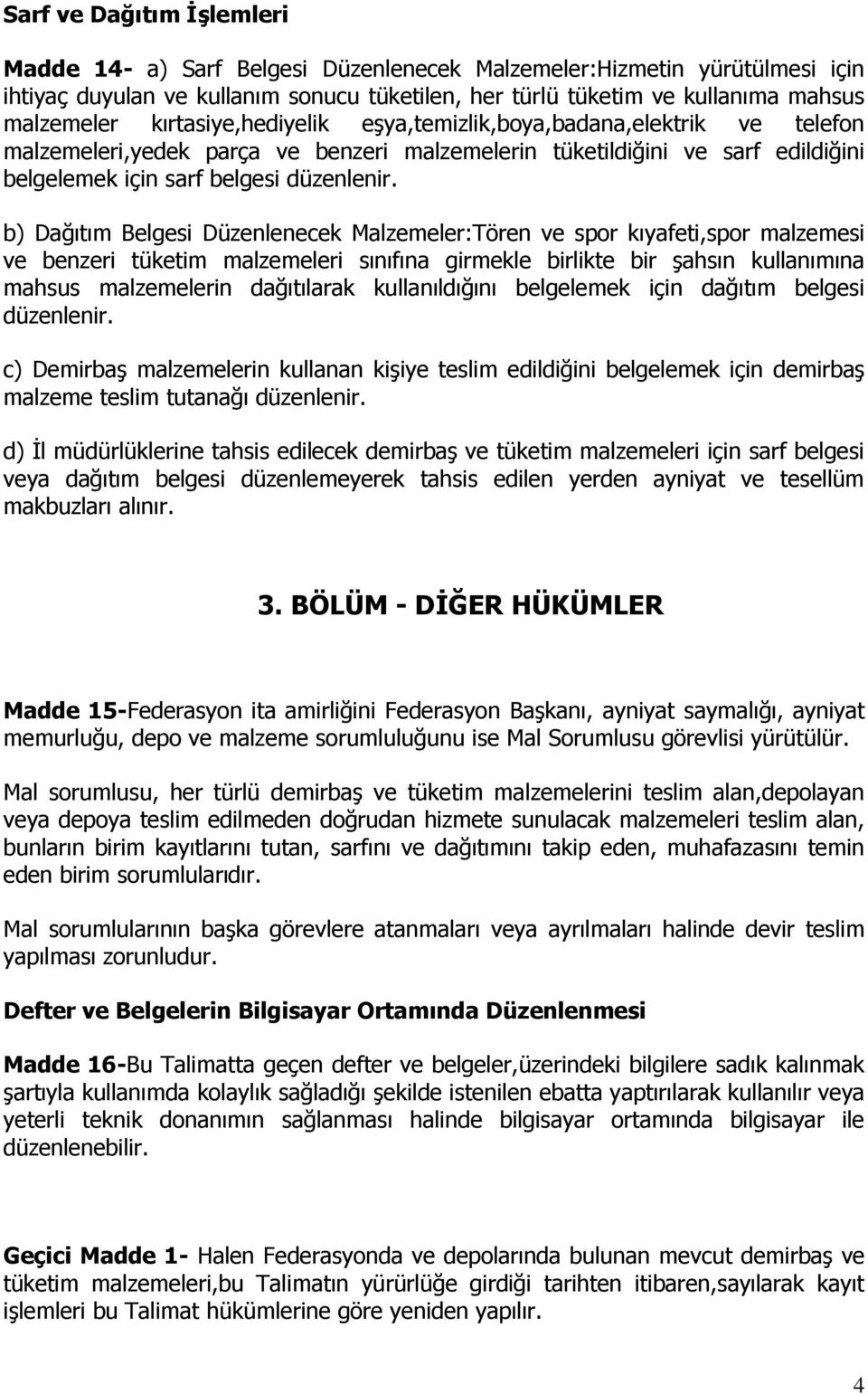 b) Dağıtım Belgesi Düzenlenecek Malzemeler:Tören ve spor kıyafeti,spor malzemesi ve benzeri tüketim malzemeleri sınıfına girmekle birlikte bir şahsın kullanımına mahsus malzemelerin dağıtılarak