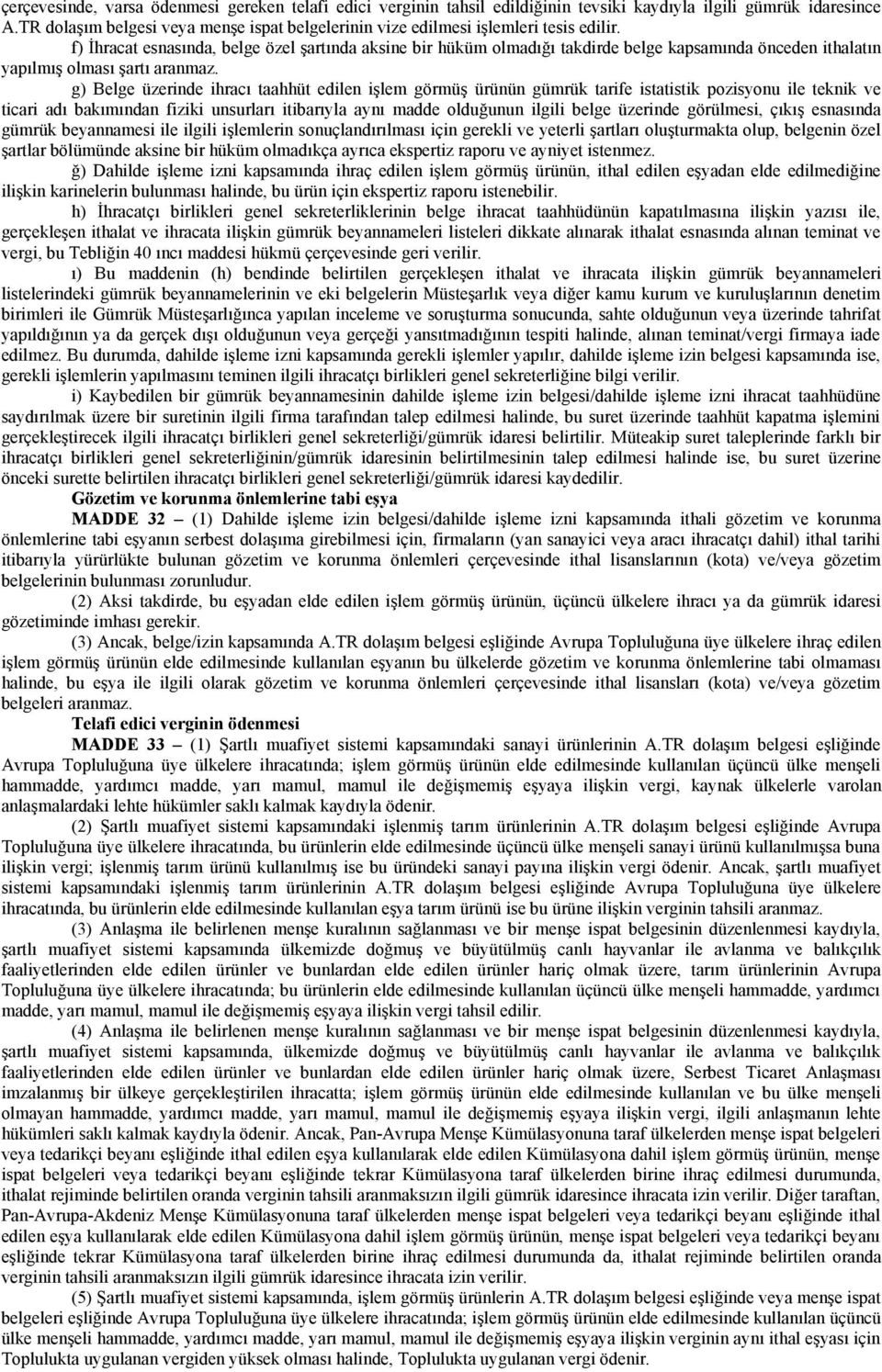 f) İhracat esnasında, belge özel şartında aksine bir hüküm olmadığı takdirde belge kapsamında önceden ithalatın yapılmış olması şartı aranmaz.