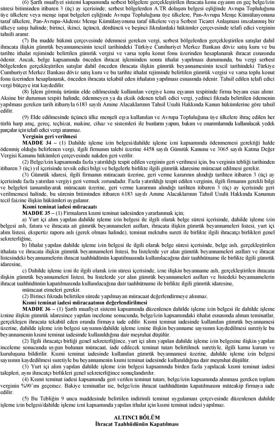 Menşe Kümülasyonuna taraf ülkelere veya Serbest Ticaret Anlaşması imzalanmış bir ülkeye satışı halinde; birinci, ikinci, üçüncü, dördüncü ve beşinci fıkralardaki hükümler çerçevesinde telafi edici