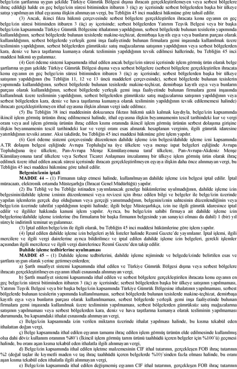 (3) Ancak, ikinci fıkra hükmü çerçevesinde serbest bölgelere gerçekleştirilen ihracata konu eşyanın en geç belge/izin süresi bitiminden itibaren 3 (üç) ay içerisinde; serbest bölgelerden Yatırım