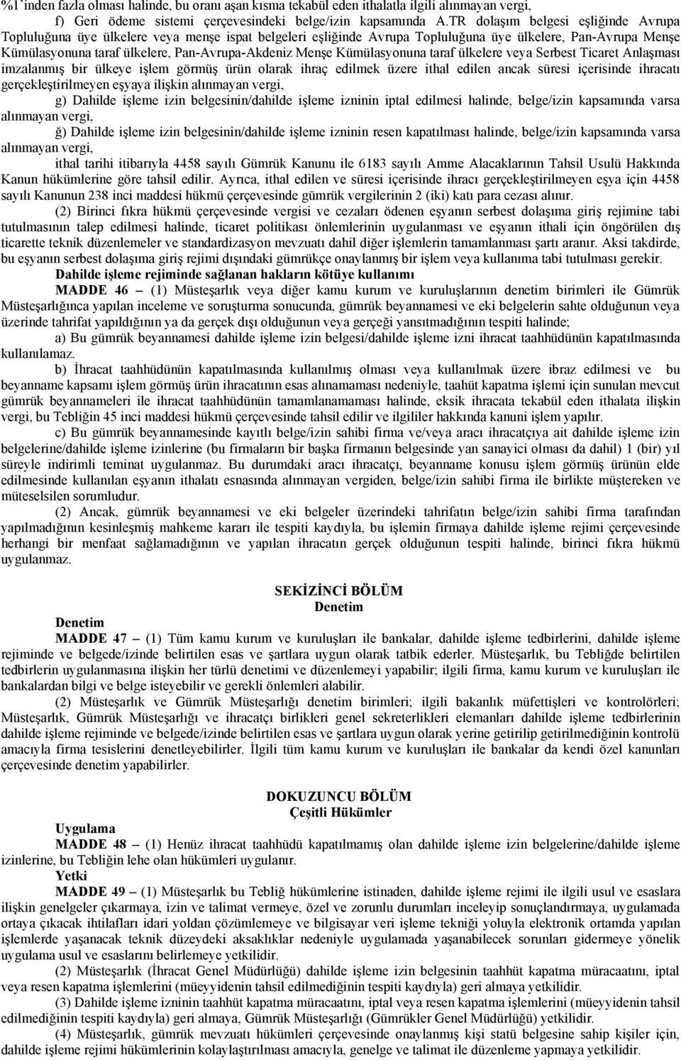 Menşe Kümülasyonuna taraf ülkelere veya Serbest Ticaret Anlaşması imzalanmış bir ülkeye işlem görmüş ürün olarak ihraç edilmek üzere ithal edilen ancak süresi içerisinde ihracatı gerçekleştirilmeyen