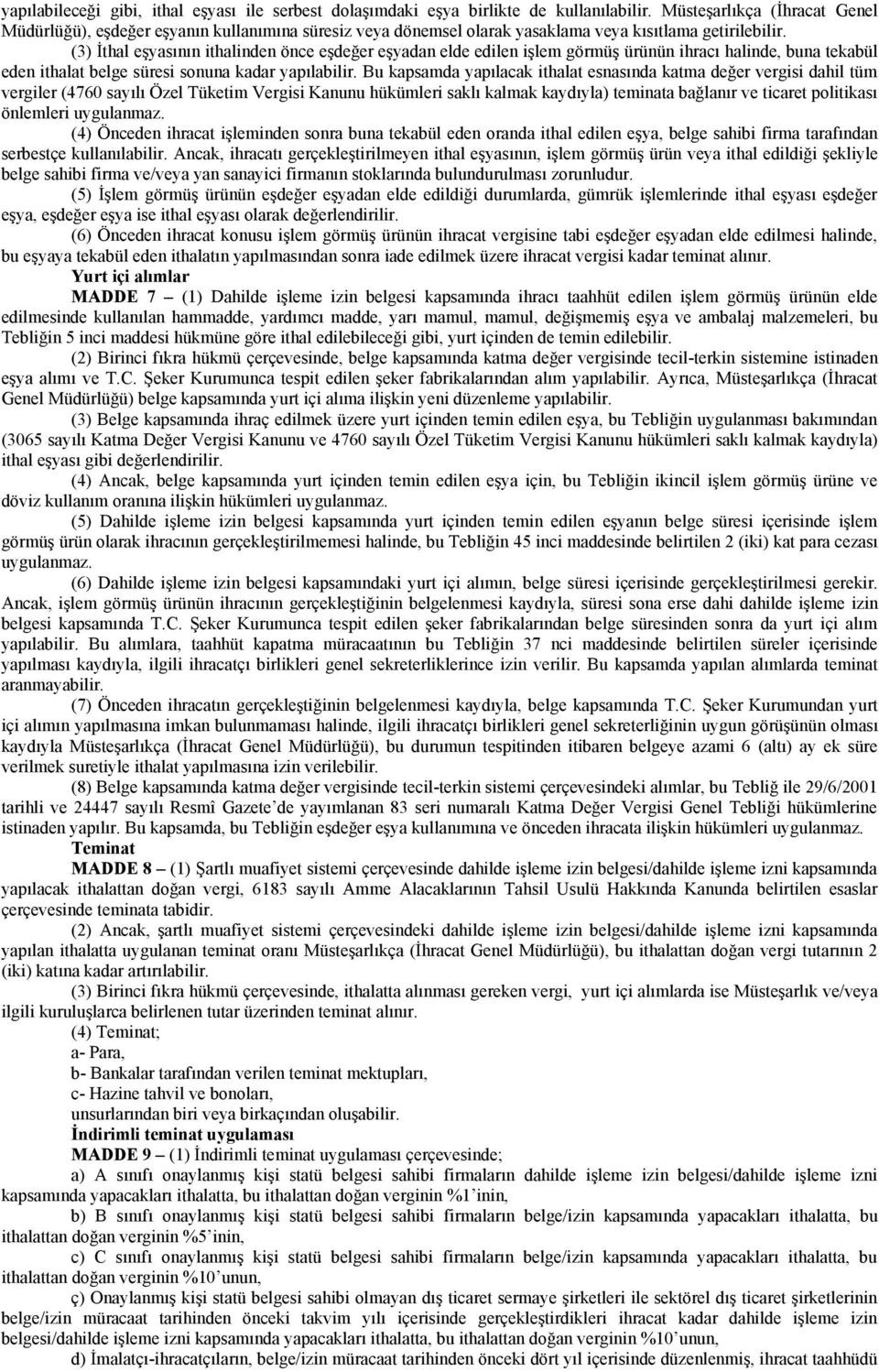 (3) İthal eşyasının ithalinden önce eşdeğer eşyadan elde edilen işlem görmüş ürünün ihracı halinde, buna tekabül eden ithalat belge süresi sonuna kadar yapılabilir.