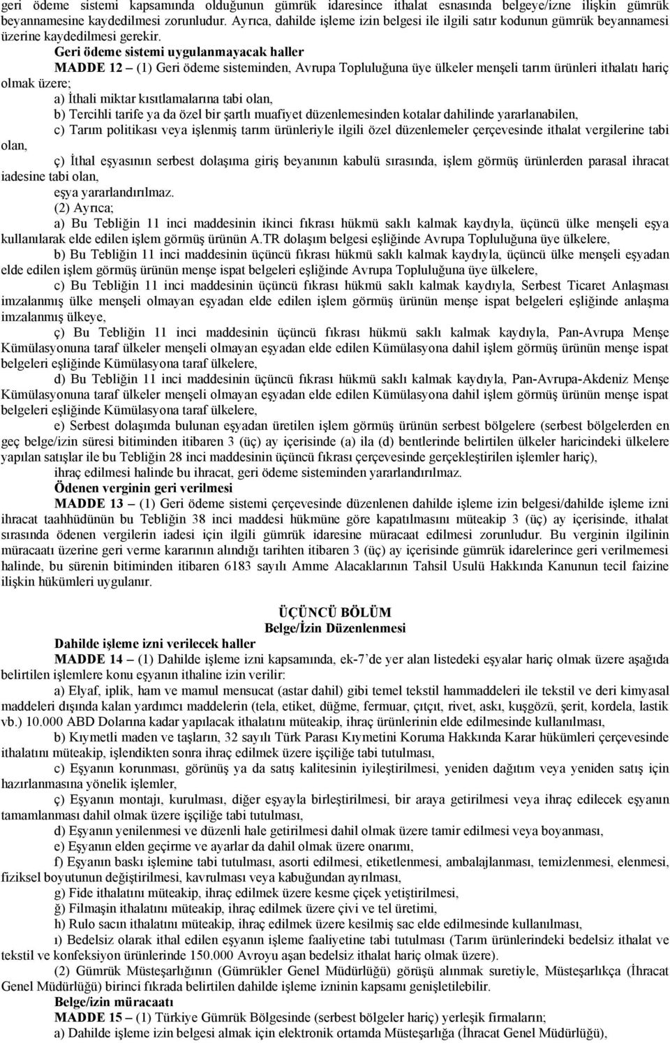 Geri ödeme sistemi uygulanmayacak haller MADDE 12 (1) Geri ödeme sisteminden, Avrupa Topluluğuna üye ülkeler menşeli tarım ürünleri ithalatı hariç olmak üzere; a) İthali miktar kısıtlamalarına tabi