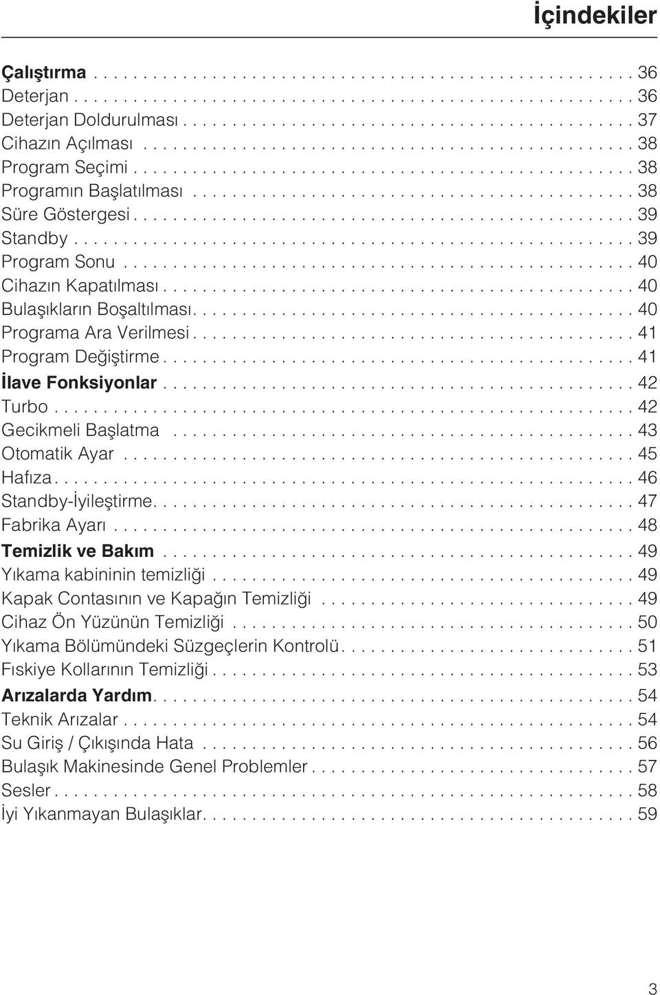 ...46 Standby-Ýyileþtirme....47 Fabrika Ayarý...48 Temizlik ve Bakým...49 Yýkama kabininin temizliði...49 Kapak Contasýnýn ve Kapaðýn Temizliði...49 Cihaz Ön Yüzünün Temizliði.