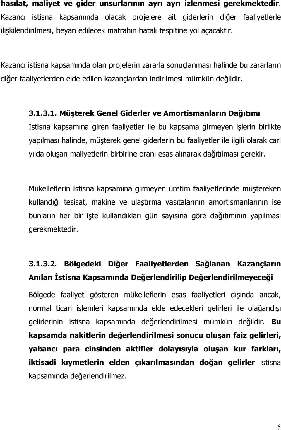 Kazancı istisna kapsamında olan projelerin zararla sonuçlanması halinde bu zararların diğer faaliyetlerden elde edilen kazançlardan indirilmesi mümkün değildir. 3.1.