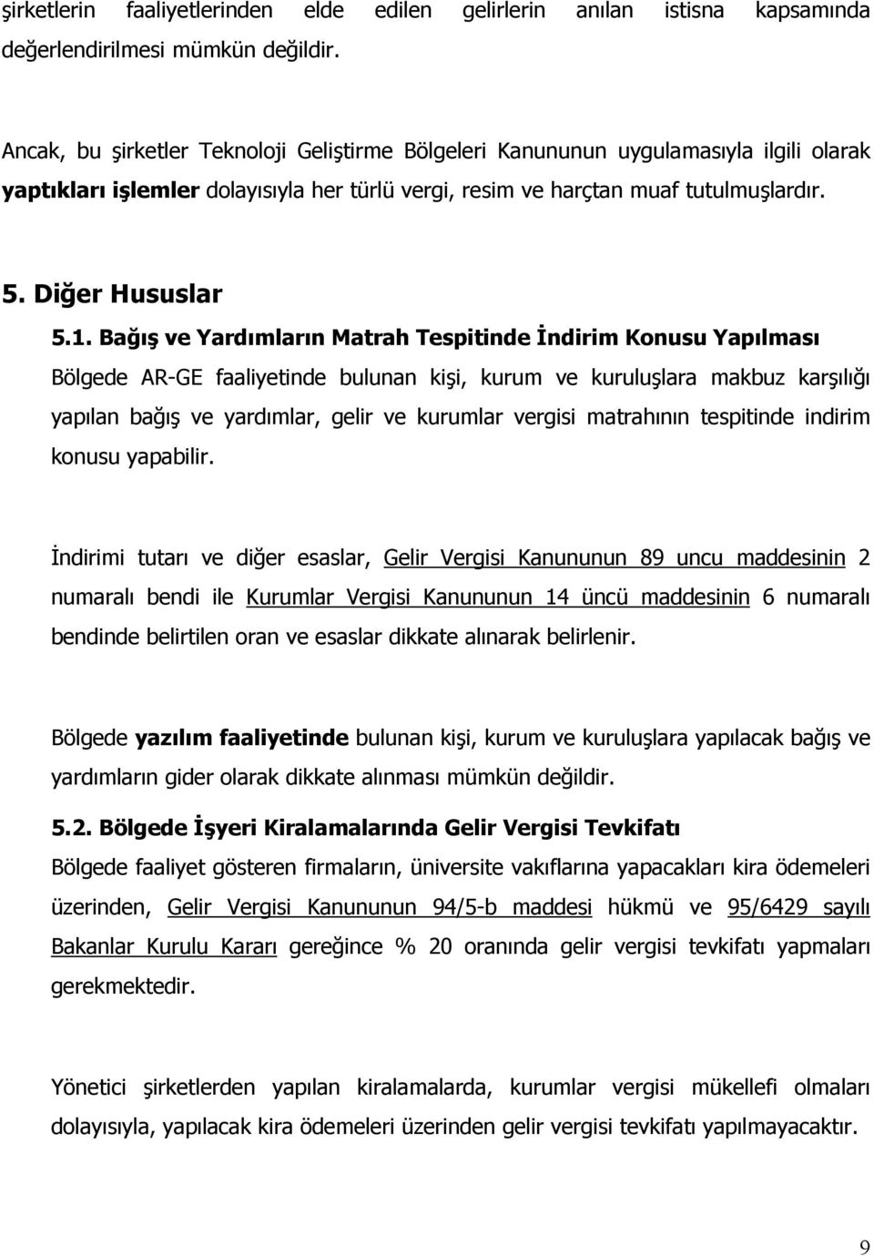 Bağış ve Yardımların Matrah Tespitinde İndirim Konusu Yapılması Bölgede AR-GE faaliyetinde bulunan kişi, kurum ve kuruluşlara makbuz karşılığı yapılan bağış ve yardımlar, gelir ve kurumlar vergisi